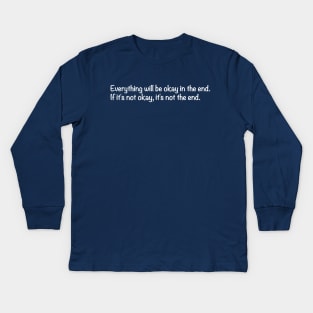 Everything will be okay in the end. If it's not okay, it's not the end. Kids Long Sleeve T-Shirt